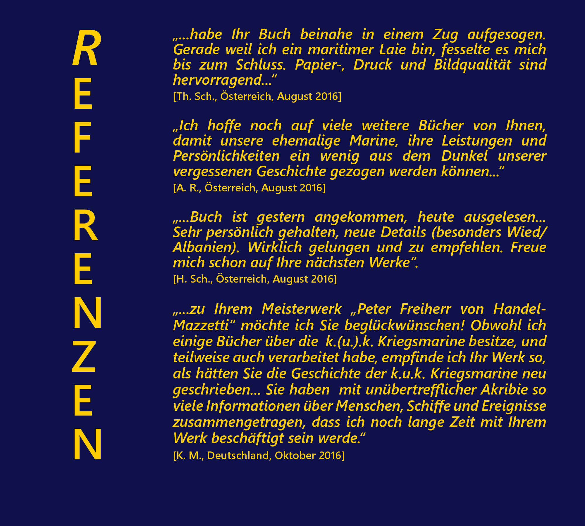 Die Zglingsreise – 1910, Auslaufen von Fiume am 21. Juni 1910, Deviationsbestimmungen mit Adolf Mnzel, Tunis – von La Gouletta nach Cartago, Barcelona – Stierkampf, Marseille – amerikanische Kriegsschiffe, Toulon – franzsische Flotte, Villefrancha – Nizza – Monaco, Korsika – Ajaccio, Malta – La Valetta, Brigulje – Sebenico – Gefechtsbungen, Gravosa – Malfi – Canossa – Mezzo, Bocche di Cattaro – Teodo – Traste, Pola – Hydrographisches Amt – Ausklang, Seekadett auf ZRINYI – 1911, Sommereskadre 1911, Einschiffung Erzherzogs Franz Ferdinand, Der Stab ERZHERZOG FERDINAND MAX, Ordre de bataille – 1911, Einschiffung auf S.M.S. ZRINYI, Der Stab S.M.S. ZRINYI – Verzeichnis, Besuch auf der japanischen KURUMA, Stapellauf S.M.S. TEGETTHOFF, Kaiser Wilhelm II. in Brioni, Auslandsreise des S.M.S. ZRINYI – 1912, Die Balkankrise 1912 zeichnet sich ab, Ordre de bataille – 1912, Zwischenfall in Saloniki, Anton Haus wird R. Montecuccoli ablsen, Seeaspirantenprfung, Seefhnrich auf SZIGETVR – 1913, Der Stab des SZIGETVR – Verzeichnis, SZIGETVR als Stationr in Konstantinopel, Dinner beim k.u.k. Botschafter Pallavichini, Berichte auslndischer Kommandanten, Besuch von Stambul und dem Bosporus, Hinrichtung der Mrder M. S. Paschas, Begrbnis eines ertrunkenen Offiziers, Am Sommersitz des Sultans, In der Messe mit italienischen Offizieren, Russisch-italienischer Zwischenfall, Diplomaten beim Kommandanten, Internationale Regatta in Moda – 3. Platz, Ende der Levante-Mission, Der „Prochaska-Fall“ ein k.u.k. Skandal?, Mersine, Zypern, Beirut, Haiffa und Jaffa, Beim Konsul in Jerusalem, Bei Erzherzog Ludwig Salvator in Ramleh, Besuch beim Konsul auf Samos, Kriegsjahr 1914, Levantereise S.M.S. SZIGETVR – Skizze, Fregattenleutnant – 1914, Durazzo, Smyrna – Familie Lafontaine, Auf dem deutschen Stationr – LORELEY, Einberufung in die Bocche di Cattaro, Frst Wied mit TAURUS nach Durazzo, S.M.S. SZIGETVR in Durazzo, Kriegsminister Essad Pascha Toptani, Graf Andrssy beim Kommandanten, Picknick mit Diplomaten, Italienische „Bekomplimentierung“, Frst Wied auf dem ital. Flaggenschiff, Avancement zum Fregattenleutnant, Audienz beim Frst Wilhelm zu Wied, Diplomatische Mission des SZIGETVR, S.M.S. HERKULES bringt Geschtze, Dienstbestimmung auf PRINZ EUGEN, Die albanische Krise beginnt, Geschtze vor Essad Paschas Residenz, Erste Schsse – Landungsdetachement, Die Verhaftung des Kriegsministers, Die Gefangenen werden interniert, Handel-Mazzetti visitiert BARON BRUCK, Erst Wort- dann Feuergefecht – 2 Tote, Gerchte um neuerliche Angriffe, Lageskizze des Palais und Umgebung, Diplomaten drngen auf Freilassung, Konfusion im frstlichen Palais, Trauerfeier fr Major L.W.J.K. Thomson, S.M.S. ADMIRAL SPAUN luft ein, Intrigen, Interventionen und Auflsung, Presseeinladung auf S.M.S. SZIGETVR, Das Ende des „frstlichen“ Abenteuers“, Kriegsbeginn – 1914, Mit Kntgen auf S.M.S. PRINZ EUGEN, Das Attentat in Sarajevo verndert alles, Kaiser Franz Joseph I. in Ischl, Auf S.M.S. LUSSIN im Kondukt, Die Mobilisierung, Schiebungen in Fasana, Kriegserklrungen am laufenden Band, Krieg oder rascher Friedensvertrag?, Erste Jahrgangskameraden interniert, Propaganda per Radiotelegramm, Heer und Flotte gegen die Montenegriner, Der „CURIE-Zwischenfall“ in Pola, Gefechtsalarm! – U-Boote!, Die Zeichen der Aufgabe bersehen?, Das „ZENTA-Deasaster“ – 1914, Der Dichter Ginzkey ber Paul Pachner, Pachner zur Audienz bei Franz Joseph I., Egon Lerch luft mit S.M.U 12 ein, Georg Ritter von Trapp, Aufklrungsflge mit Gottfried Banfield?, G. Trapp versenkt die LON GAMBETTA, Linienschiffsleutnant  Schlosser wird von U 5 abgezogen, Seekadett Julius Schmidt ber S.M. U 5, Die Ancona-Operation gegen Italien, Flieger- und Lenkballonangriffe, Trapp versenkt das italienische U-Boot NEREIDE, Linienschiffsleutnant Karl Strnad, Ein Zimmer am Monte Paradiso in Pola, Mit PRINZ EUGEN in die Bocche di Cattaro, Auf dem Torpedoboot 68 F – 1916, Mit Torpedoboot 68 F in die Bocche, Feindberhrung bei Durazzo, Einschiffung auf dem U-Boot 15, Weihnachten 1916 auf TB 68 F, Bereitschaft im Vorhafen Polas, Groadmiral Anton Haus – 1917, Sammelstelle Sebenico – 1917, rpd Szelke und Paul Meixner interniert, Sammelstelle Sebenico und Pola, Kaiser Karl auf Inspektionsreise, 2. Offizier bei der Chiffregruppe, Avancement zum Linienschiffsleutnant, Fliegerangriffe auf Pola und die Bocche, Organisation des CAPRONI-Geschwaders, Beginnende Rebellion, Die desastrse Otranto-Operation, S.M.S. SZENT ISTVN versenkt, Radioreferent auf HELGOLAND?, Leiter der Sammelstelle Castelnuovo, Weltabgeschiedenheit ohne Nachrichten, Was wird aus der Monarchie?, Groangriff der Entente bei Durazzo, Rumung einer Signal- Radio- u. Peilstation, Befehlsgewalt der Offiziere aufgehoben, Trapp, Rigele und Sika die Autoritten, Kommodore Erich Heyssler, Der passionierte Growildjger, Heyssler ber die Rckkehr Kaiser Karls, Das Ende der k.u.k. Kriegsmarine, Im Viehwaggon von Sebenico nach Wien, Unklare Regelung von Pensionsansprchen, Das Bevollmchtigungskollegium liquidiert, Der Chef des Evidenzbureaus Max Ronge, Die Obersten J. Pelikan und W. Nikolai, Aufbau des neuen Wehrsystems, Die Auflsung des Marinekasinos in Pola, Ehrenangelegenheiten im Kasino, Existenzen werden aufgebaut, Linienschiffsleutnant Alfred Sika, Linienschiffsleutnant Marius Merten, Fregattenleutnant Wilhelm Pacher, Kapitn Zdenko („Koko“) Kntgen, 2. Offizier auf dem Frachter KRAKW, Kapitn auf dem Frachter WISŁA, Kapitn Adolf Mnzel auf WAWEL, Der „sterreichische Danzinger Kreis“, Richard und Herbert Zhernotta, Kapitn auf S/S PUŁASKI u. POLONIA, Kommandant der S/S SOBIESKI, „Gerichtsverhandlung“ an Bord, Linienschiffsleutnant Heinrich Gaber, Entweder ich falle durch, oder... Der Autor Peter Handel-Mazzetti, Die beruflichen Optionen nach 1938, Verwaltung geheimer Akten in Berlin, Korvettenkapitn der deutschen Kriegsmarine, Im Marinearchiv auf Schloss Tambach, Beim Secret Service in London, Zeitleiste zu Peter Handel-Mazzetti, Literatur, Index, Glossar, Abkrzungen, Referenzen, „...habe Ihr Buch beinahe in einem Zug aufgesogen. Gerade weil ich ein maritimer Laie bin, fesselte es mich bis zum Schluss. Papier-, Druck und Bildqualitt sind hervorragend...“ [Th. Sch., sterreich, August 2016], „Ich hoffe noch auf viele weitere Bcher von Ihnen, damit unsere ehemalige Marine, ihre Leistungen und Persnlichkeiten ein wenig aus dem Dunkel unserer vergessenen Geschichte gezogen werden knnen...“,[A. R., sterreich, August 2016], „...Buch ist gestern angekommen, heute ausgelesen...Sehr persnlich gehalten, neue Details (besonders Wied/Albanien). Wirklich gelungen und zu empfehlen. Freue mich schon auf Ihre nchsten Werke“. [H. Sch., sterreich, August 2016], „...zu Ihrem Meisterwerk „Peter Freiherr von Handel-Mazzetti“ mchte ich Sie beglckwnschen! Obwohl ich einige Bcher ber die k.(u.).k. Kriegsmarine besitze, und teilweise auch erarbeitet habe, empfinde ich Ihr Werk so, als htten Sie die Geschichte der k.u.k. Kriegsmarine neu geschrieben... Sie haben mit unbertrefflicher Akribie so viele Informationen ber Menschen, Schiffe und Ereignisse zusammengetragen, dass ich noch lange Zeit mit Ihrem Werk beschftigt sein werde.“ [K. M., Deutschland, Oktober 2016], ist fr mich fast unglaublich, was Sie recherchiert haben und welch fantastische bildliche Unterlagen etc. das Buch abrunden. Es ist fr einen k.u.k. Marine-Interessierten mehr als ein Buch, es ist ein Werk und fast ein Muss, es zu besitzen...“ [G. D., Schweiz, Oktober 2016]